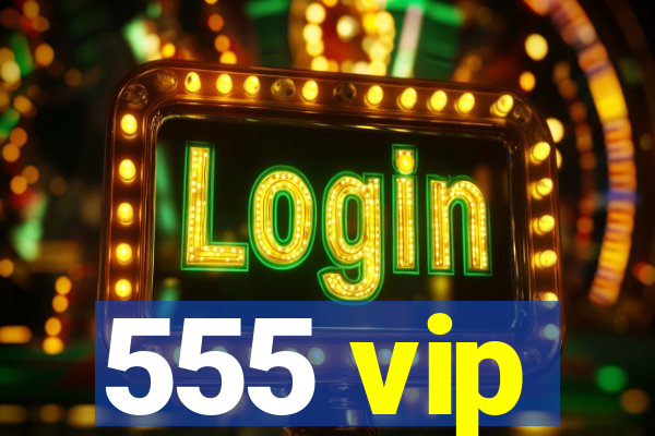 555 vip